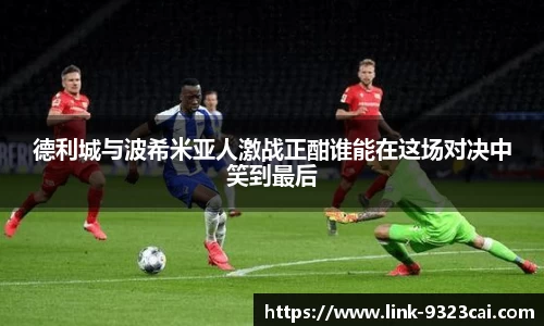 德利城与波希米亚人激战正酣谁能在这场对决中笑到最后