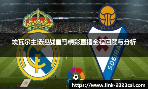埃瓦尔主场迎战皇马精彩直播全程回顾与分析